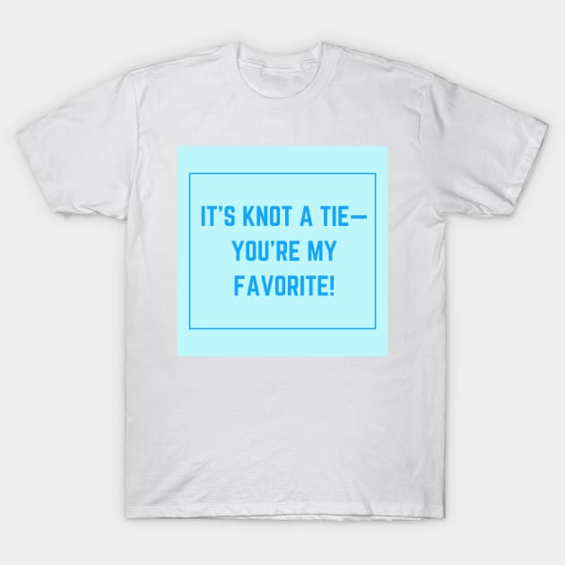 Father's Day- It's Knot A Tie- You're My Favorite T-Shirt by Slick T's